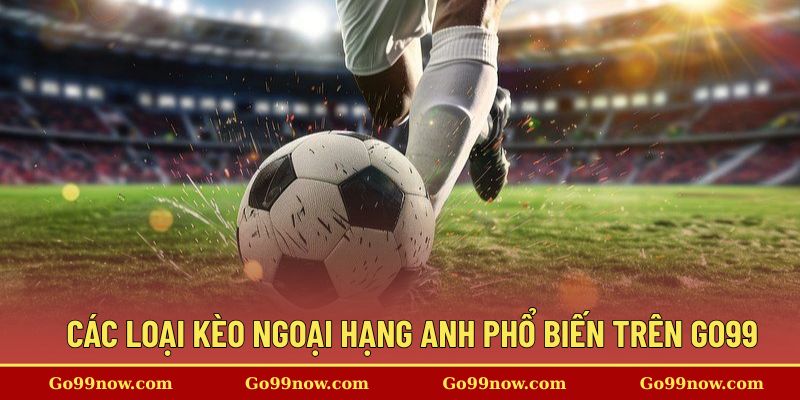 Các loại kèo cược Ngoại Hạng Anh phổ biến nhất trên nền tảngCác loại kèo cược Ngoại Hạng Anh phổ biến nhất trên nền tảng